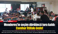 Menderes'te seçim dördüncü tura kaldı: Cumhur İttifakı önde!