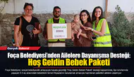 Foça Belediyesi’nden Ailelere Dayanışma Desteği: Hoş Geldin Bebek Paketi