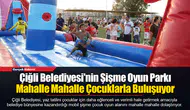 Çiğli Belediyesi'nin Şişme Oyun Parkı Mahalle Mahalle Çocuklarla Buluşuyor
