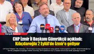 CHP İzmir İl Başkanı Gümrükçü açıkladı:  Kılıçdaroğlu 2 Eylül'de İzmir'e geliyor