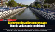 Körfez’e nefes aldıran operasyon: Manda ve Bostanlı temizlendi