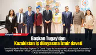 Başkan Tugay'dan Kazakistan iş dünyasına İzmir daveti