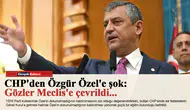 CHP'den Özgür Özel'e şok: Gözler Meclis'e çevrildi...