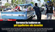 Bornova’da kaldırım ve yol işgallerine sıkı denetim