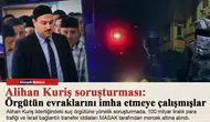 Alihan Kuriş soruşturması: Örgütün evraklarını imha etmeye çalışmışlar