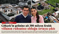 Gökçek'in gelinine ait 300 milyon liralık villanın ruhsatsız olduğu ortaya çıktı
