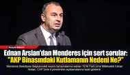 Ednan Arslan'dan Menderes için sert sorular: "AKP Binasındaki Kutlamanın Nedeni Ne?"