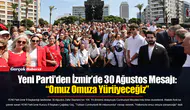 Yeni Parti’den İzmir’de 30 Ağustos Mesajı: “Omuz Omuza Yürüyeceğiz”
