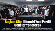 Başkan Güç: Ülkemizi Yeni Partili Gençler Yönetecek