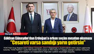 Gökhan Günaydın'dan Erdoğan'a erken seçim meydan okuması  "Cesareti varsa sandığı yarın getirsin"