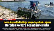 İnsan kaynaklı kirliliğe karşı duyarlılık çağrısı.... Dereden Körfez’e kesintisiz temizlik