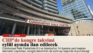 CHP'de kongre takvimi eylül ayında ilan edilecek
