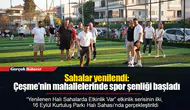 Sahalar yenilendi: Çeşme’nin mahallelerinde spor şenliği başladı