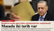 İktidarın seçim planı bütçe görüşmelerine endekslendi: Masada iki tarih var