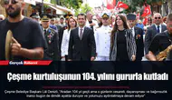Çeşme kurtuluşunun 104. yılını gururla kutladı