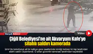 Çiğli Belediyesi'ne ait Akvaryum Kafe'ye silahlı saldırı kamerada