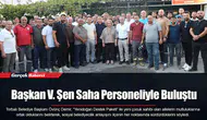 Başkan V. Şen Saha Personeliyle Buluştu