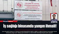 İş sağlığı binasında yangın ihmali!