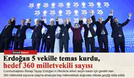 Erdoğan 5 vekille temas kurdu, hedef 360milletvekili sayısı