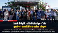 İzmir Büyükşehir Belediyesi’nin gezileri emeklilere nefes oluyor