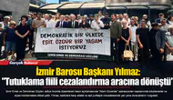 İzmir Barosu Başkanı Yılmaz:  "Tutuklama fiili cezalandırma aracına dönüştü"