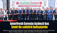 Interfresh Eurasia üçüncü kez İzmir’de sektörü buluşturdu