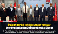İzmir’de CHP'nin Birikimi Sahaya Yansıyor: Belediye Başkanları 30 İlçede Sokakta Olacak