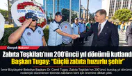 Zabıta Teşkilatı’nın 200’üncü yıl dönümü kutlandı  Başkan Tugay: “Güçlü zabıta huzurlu şehir”
