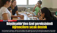 Büyükşehir’den özel gereksinimli öğrencilere sıcak destek