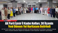 AK Parti İzmir İl Kadın Kolları, 30 İlçenin Yeni Dönem Yol Haritasını Belirledi