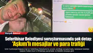 Seferihisar Belediyesi soruşturmasında şok detay: 'Aşkım'lı mesajlar ve para trafiği