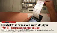 Elektrikte sübvansiyon sınırı düşüyor: 780 TL fatura ödeyenler dikkat