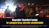 Bayraklı Tünelleri’ndeki tır yangını kısa sürede söndürüldü