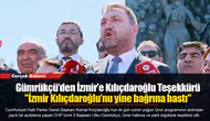 Gümrükçü’den İzmir’e Kılıçdaroğlu Teşekkürü  "İzmir Kılıçdaroğlu’nu yine bağrına bastı"