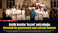 Antik kentte ‘lezzet’ yolculuğu... Arkeoloji ile gastronomi aynı sofrada buluştu
