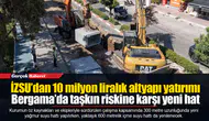 İZSU’dan 10 milyon liralık altyapı yatırımı...  Bergama’da taşkın riskine karşı yeni hat