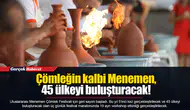 Çömleğin kalbi Menemen, 45 ülkeyi buluşturacak!