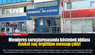 Menderes soruşturmasında köstebek iddiası... Avukat suç örgütüne mensup çıktı!