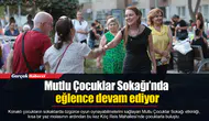 Mutlu Çocuklar Sokağı’nda eğlence devam ediyor