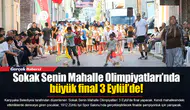 Sokak Senin Mahalle Olimpiyatları’nda büyük final 3 Eylül’de!
