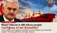 Binali Yıldırım’ın 480 milyon euroluk varlığına el mi konuldu?