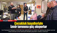 Çocukluk hayalleriyle İzmir tarımına güç oluyorlar