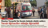 Manisa Turgutlu'da lisenin önünde silahlı saldırı:   Yaralı öğrenciler olduğu öğrenildi