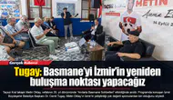 Tugay: Basmane’yi İzmir’in yeniden buluşma noktası yapacağız