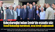 Kılıçdaroğlu'ndan İzmir’de esnafa söz:  Esnaf Bakanlığı kurulmalı, ucuz kredi sağlanmalı