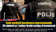 İzmir merkezli uyuşturucu operasyonunda 38 şüpheli ve 1 milyar liralık varlığa el konulacak