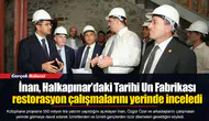 İnan, Halkapınar’daki Tarihi Un Fabrikası restorasyon çalışmalarını yerinde inceledi
