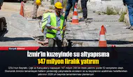İzmir’in kuzeyinde su altyapısına 147 milyon liralık yatırım