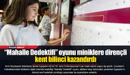 “Mahalle Dedektifi” oyunu miniklere dirençli kent bilinci kazandırdı