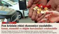 Fon krizinin etkisi ekonomiye yayılabilir; konut, otomobil ve düğün harcamaları ertelenebilir